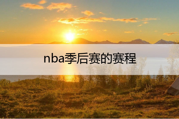 nba季后赛的赛程,nba季后赛的赛程赛程表