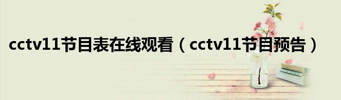 cctv11节目表在线观看（cctv11节目预告）