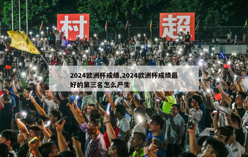 2024欧洲杯成绩,2024欧洲杯成绩最好的第三名怎么产生