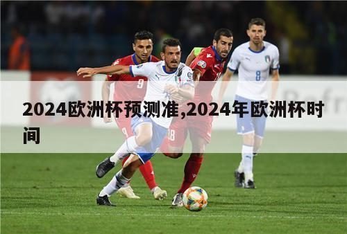 2024欧洲杯预测准,2024年欧洲杯时间