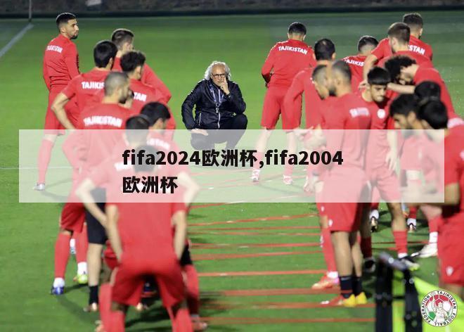 fifa2024欧洲杯,fifa2004欧洲杯