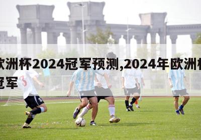 欧洲杯2024冠军预测,2024年欧洲杯冠军