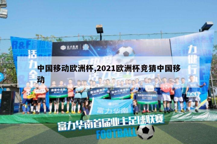 中国移动欧洲杯,2021欧洲杯竞猜中国移动