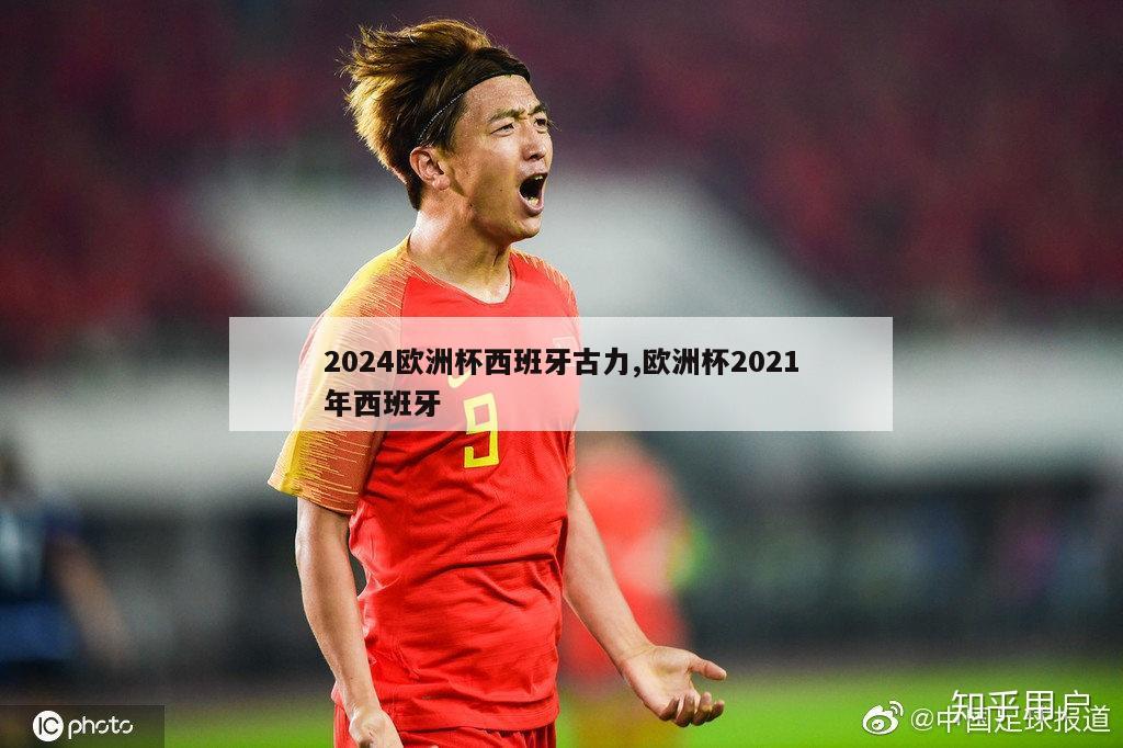 2024欧洲杯西班牙古力,欧洲杯2021年西班牙