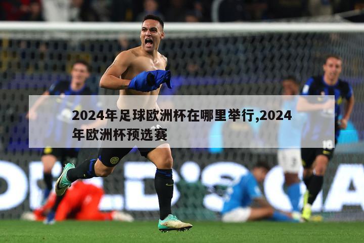 2024年足球欧洲杯在哪里举行,2024年欧洲杯预选赛