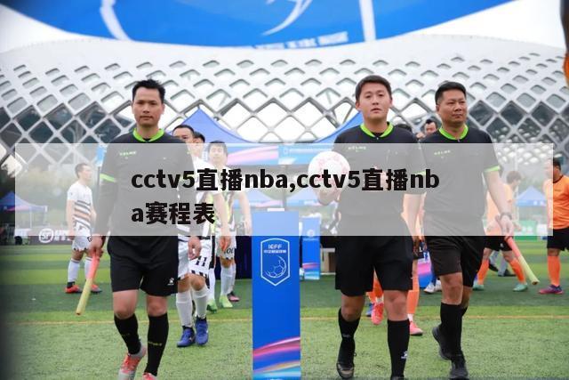 cctv5直播nba,cctv5直播nba赛程表